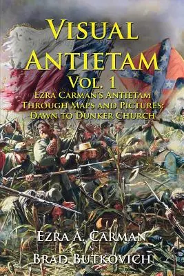 Visual Antietam Vol. 1: Ezra Carman Antietam térképeken és képeken keresztül: Dunker Church - Dawn to Dunker Church - Visual Antietam Vol. 1: Ezra Carman's Antietam Through Maps and Pictures: Dawn to Dunker Church