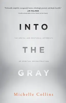 A szürkeségbe: A spirituális dekonstrukció mentális és érzelmi utóhatásai - Into the Gray: The Mental and Emotional Aftermath of Spiritual Deconstruction