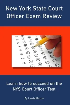 New York állam bírósági tisztviselői vizsga felülvizsgálata: Tanulja meg, hogyan lehet sikeres a NYS Court Officer vizsgán - New York State Court Officer Exam Review: Learn how to succeed on the NYS Court Officer Test