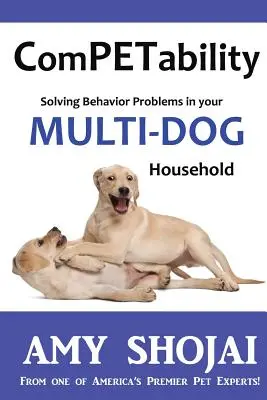 Versenyképesség: Viselkedési problémák megoldása a többkutyás háztartásban - Competability: Solving Behavior Problems in Your Multi-Dog Household