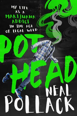 Pothead: Életem marihuánafüggőként a legális fű korában - Pothead: My Life as a Marijuana Addict in the Age of Legal Weed