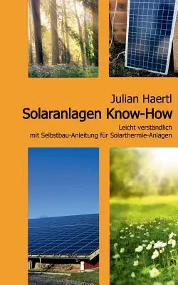 Solaranlagen Know-How: Könnyen érthető a Solarthermie-Anlagen önépítési útmutatóval - Solaranlagen Know-How: Leicht verstndlich mit Selbstbau-Anleitung fr Solarthermie-Anlagen