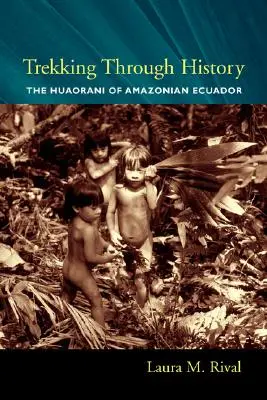 Trekking Through History: A Huaorani az Amazonas menti Ecuadorban - Trekking Through History: The Huaorani of Amazonian Ecuador