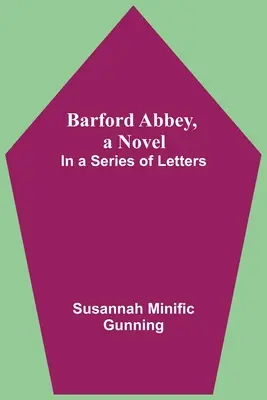 Barford Abbey, egy regény: In A Series of Letters - Barford Abbey, A Novel: In A Series Of Letters