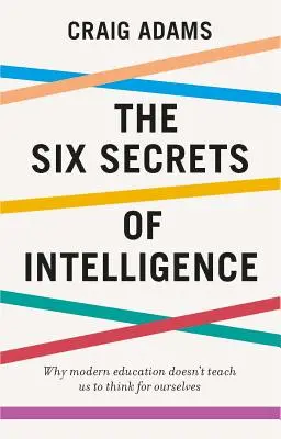 Az intelligencia hat titka: Amit az oktatás nem tanított meg neked - The Six Secrets of Intelligence: What Your Education Failed to Teach You