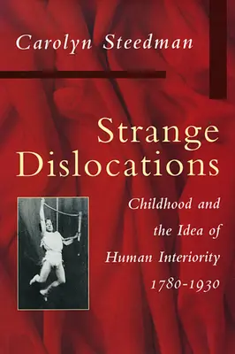 Strange Dislocations: Childhood and the Idea of Human Interiority (A gyermekkor és az emberi bensőség eszméje) - Strange Dislocations: Childhood and the Idea of Human Interiority