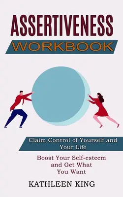 Asszertivitás munkafüzet: Növeld az önbecsülésed és szerezd meg, amit akarsz (Claim Control of Yourself and Your Life) - Assertiveness Workbook: Boost Your Self-esteem and Get What You Want (Claim Control of Yourself and Your Life)