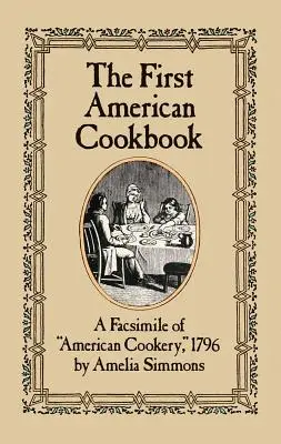 Az első amerikai szakácskönyv: Az amerikai konyha fakszimiléje, 1796 - The First American Cookbook: A Facsimile of American Cookery, 1796