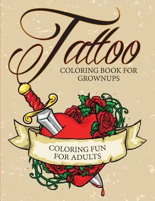 Tattoo Coloring Book For Grownups - Színező szórakozás felnőtteknek - Tattoo Coloring Book For Grownups - Coloring Fun for Adults