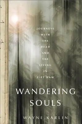 Vándorló lelkek: Utazások a halottakkal és az élőkkel Vietnamban - Wandering Souls: Journeys with the Dead and the Living in Vietnam