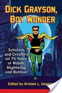 Dick Grayson, a csodagyerek: Tudósok és alkotók Robin, Nightwing és Batman 75 évéről - Dick Grayson, Boy Wonder: Scholars and Creators on 75 Years of Robin, Nightwing and Batman