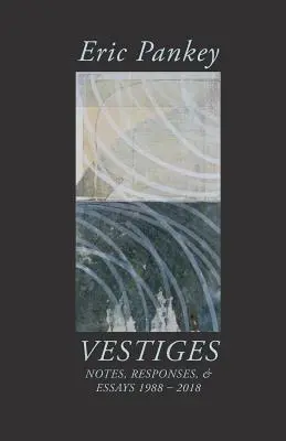 Vestiges: Notes, Responses, & Essays 1988-2018