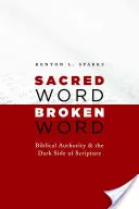 Szent szó, megtört szó: A bibliai tekintély és a Szentírás sötét oldala - Sacred Word, Broken Word: Biblical Authority and the Dark Side of Scripture