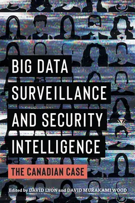 Big Data Surveillance and Security Intelligence: A kanadai eset - Big Data Surveillance and Security Intelligence: The Canadian Case