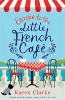 Menekülés a kis francia kávézóba: Egy hangosan nevető romantikus vígjáték, amibe beleszerethetsz - Escape to the Little French Cafe: A laugh out loud romantic comedy to fall in love with