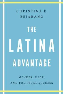 A latin előny: Nem, faj és politikai siker - The Latina Advantage: Gender, Race, and Political Success