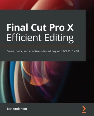 Final Cut Pro Hatékony vágás: Lépésről lépésre útmutató az intelligens videoszerkesztéshez az FCP 10.5 segítségével - Final Cut Pro Efficient Editing: A step-by-step guide to smart video editing with FCP 10.5