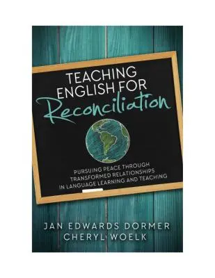 Az angol nyelv tanítása a megbékélésért: A békére törekvés a nyelvtanulás és nyelvtanítás átalakult kapcsolatai révén - Teaching English for Reconciliation: Pursuing Peace through Transformed Relationships in Language Learning and Teaching