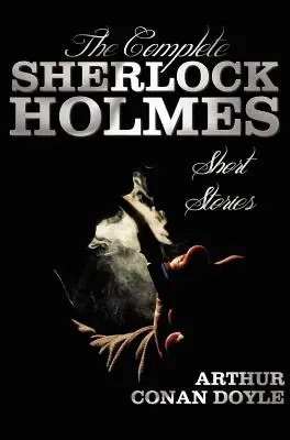 Kompletní povídky Sherlocka Holmese - nezkrácené - Dobrodružství Sherlocka Holmese, Vzpomínky Sherlocka Holmese, Návrat Sherlocka Ho - The Complete Sherlock Holmes Short Stories - Unabridged - The Adventures of Sherlock Holmes, the Memoirs of Sherlock Holmes, the Return of Sherlock Ho