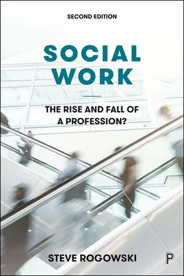 Szociális munka: Egy szakma felemelkedése és bukása? - Social Work: The Rise and Fall of a Profession?