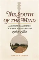 Az elme déli része: American Imaginings of White Southernness, 1960-1980 - South of the Mind: American Imaginings of White Southernness, 1960-1980