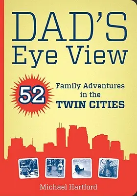 Apa szemszögéből: 52 családi kaland az ikervárosokban - Dad's Eye View: 52 Family Adventures in the Twin Cities