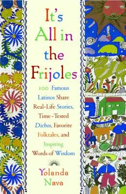 Minden a Frijolesban rejlik: 100 híres latinó osztja meg valós élettörténeteit Időtesztelt Dichos kedvenc népdalai - It's All in the Frijoles: 100 Famous Latinos Share Real Life Stories Time Tested Dichos Favorite Folkta