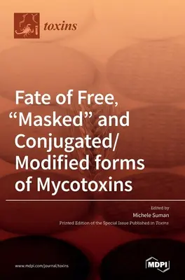 A mikotoxinok szabad, maszkolt és konjugált/módosított formáinak sorsa - Fate of Free, Masked and Conjugated/Modified forms of Mycotoxins