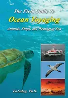 The Field Guide to Ocean Voyaging: Állatok, hajók és időjárás a tengeren - The Field Guide to Ocean Voyaging: Animals, Ships, and Weather at Sea