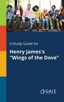 Tanulmányi útmutató Henry James: A galamb szárnyai című művéhez - A Study Guide for Henry James's Wings of the Dove