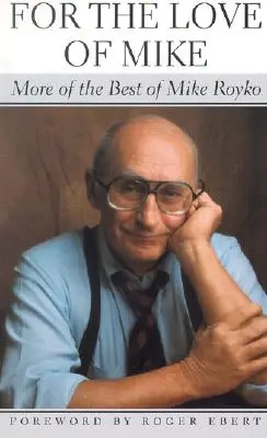 For the Love of Mike: Mike Royko további legjobbjai - For the Love of Mike: More of the Best of Mike Royko