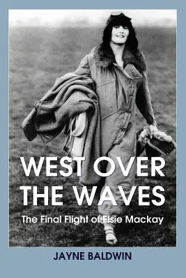 West Over The Waves: Elsie Mackay utolsó repülése - West Over The Waves: The Final Flight of Elsie Mackay