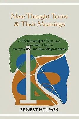 Újgondolati kifejezések és jelentésük: A metafizikai és pszichológiai tanulmányokban általánosan használt kifejezések szótára - New Thought Terms & Their Meanings: A Dictionary of the Terms and Commonly Used in Metaphysical and Psychological Study