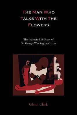 Az ember, aki a virágokkal beszélget - Dr. George Washington Carver intim élettörténete - The Man Who Talks with the Flowers-The Intimate Life Story of Dr. George Washington Carver