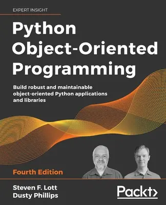 Python objektumorientált programozás - negyedik kiadás: Robusztus és karbantartható objektumorientált Python-alkalmazások és -könyvtárak készítése - Python Object-Oriented Programming - Fourth Edition: Build robust and maintainable object-oriented Python applications and libraries