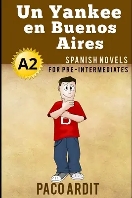 Spanyol regények: Un Yankee en Buenos Aires (Spanyol regények középhaladó korosztály számára - A2) - Spanish Novels: Un Yankee en Buenos Aires (Spanish Novels for Pre Intermediates - A2)