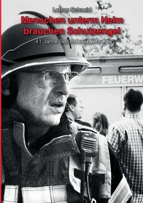 Menschen unterm Helm brauchen Schutzengel: 41 Jahre Berufsfeuerwehr Kln