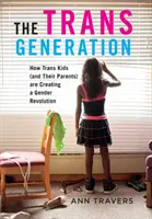 A transz generáció: A transz gyerekek (és szüleik) nemi forradalmat indítanak el. - The Trans Generation: How Trans Kids (and Their Parents) Are Creating a Gender Revolution