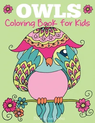 Baglyok színezőkönyv gyerekeknek: Aranyos bagoly minták színezésre lányoknak, fiúknak és minden korosztályú gyerekeknek - Owls Coloring Book for Kids: Cute Owl Designs to Color for Girls, Boys, and Kids of All Ages