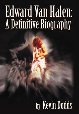 Edward Van Halen: A Definitive Biography Edward Van Halen: A Definitive Biography - Edward Van Halen: A Definitive Biography