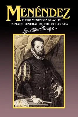 Menendez: Pedro Menendez de Aviles, az óceáni tengerek főkapitánya. - Menendez: Pedro Menendez de Aviles, Captain General of the Ocean Sea