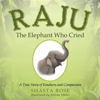 Raju, az elefánt, aki sírt: Egy igaz történet a kedvességről és az együttérzésről - Raju the Elephant Who Cried: A True Story of Kindness and Compassion