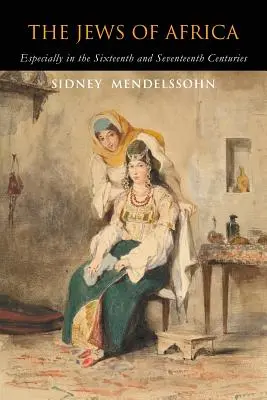 The Jews of Africa: Különösen a tizenhatodik és tizenhetedik században - The Jews of Africa: Especially in the Sixteenth and Seventeenth Centuries