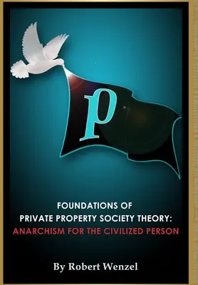 A magántulajdon társadalomelméletének alapjai: Anarchizmus a civilizált ember számára - Foundations of Private Property Society Theory: Anarchism for the Civilized Person