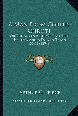 Egy férfi Corpus Christiből: Avagy két madárvadász és egy kutya kalandjai a texasi mocsarakban (1894) - A Man from Corpus Christi: Or the Adventures of Two Bird Hunters and a Dog in Texan Bogs (1894)