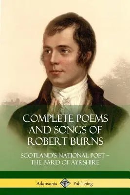 Robert Burns teljes versei és dalai: Skócia nemzeti költője - Ayrshire bárdja - Complete Poems and Songs of Robert Burns: Scotland's National Poet - the Bard of Ayrshire