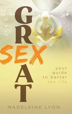 Nagyszerű szex: Útmutató a jobb szexuális élethez - Great Sex: Your Guide to Better Sex Life