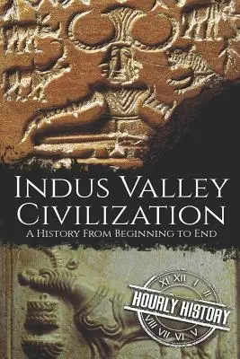 Az Indus-völgyi civilizáció: Történelem a kezdetektől a végéig - Indus Valley Civilization: A History from Beginning to End