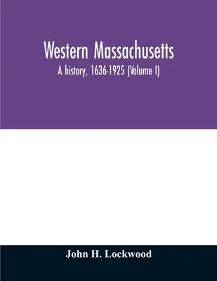 Nyugat-Massachusetts: történelem, 1636-1925 (I. kötet) - Western Massachusetts: a history, 1636-1925 (Volume I)