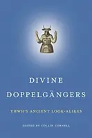 Isteni hasonmások: Yhwh ősi hasonmásai - Divine Doppelgngers: Yhwh's Ancient Look-Alikes